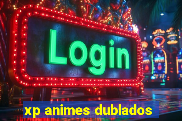 xp animes dublados